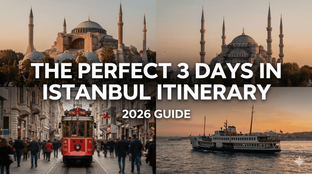 The Perfect 3 Days in Istanbul Itinerary: 2026 Guide